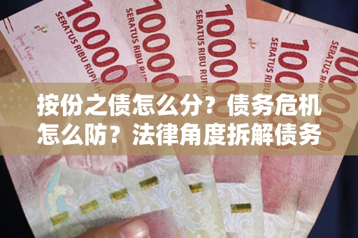 济南按份之债怎么分？债务危机怎么防？法律角度拆解债务分配与风险自保指南