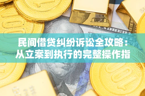 济南民间借贷纠纷诉讼全攻略：从立案到执行的完整操作指南