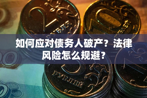 济南如何应对债务人破产？法律风险怎么规避？