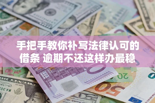济南手把手教你补写法律认可的借条 逾期不还这样办最稳妥