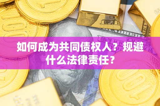 济南如何成为共同债权人？规避什么法律责任？