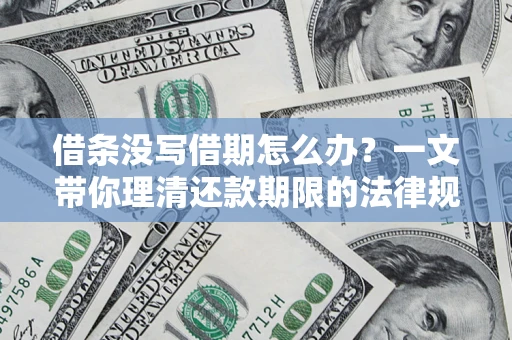 济南借条没写借期怎么办？一文带你理清还款期限的法律规则