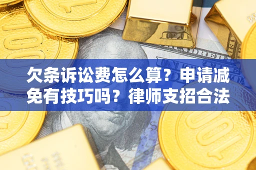 济南欠条诉讼费怎么算？申请减免有技巧吗？律师支招合法省钱