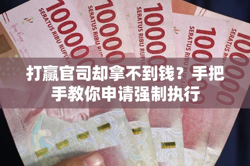 济南打赢官司却拿不到钱？手把手教你申请强制执行