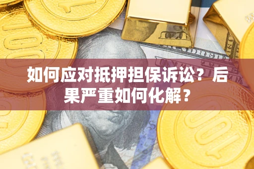 济南如何应对抵押担保诉讼？后果严重如何化解？