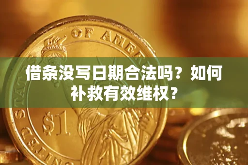 济南借条没写日期合法吗？如何补救有效维权？