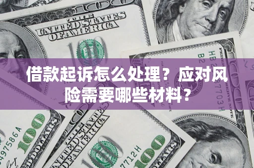 济南借款起诉怎么处理？应对风险需要哪些材料？