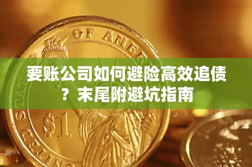济南要账公司如何避险高效追债？末尾附避坑指南