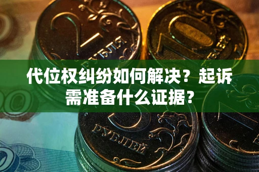 济南代位权纠纷如何解决？起诉需准备什么证据？