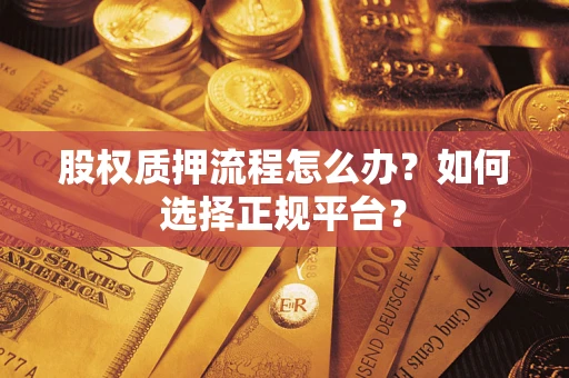 济南股权质押流程怎么办？如何选择正规平台？