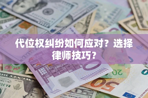 济南代位权纠纷如何应对？选择律师技巧？