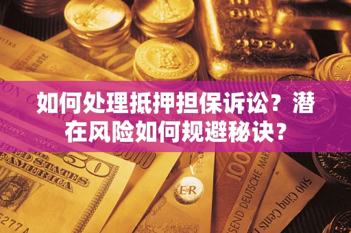 济南如何处理抵押担保诉讼？潜在风险如何规避秘诀？