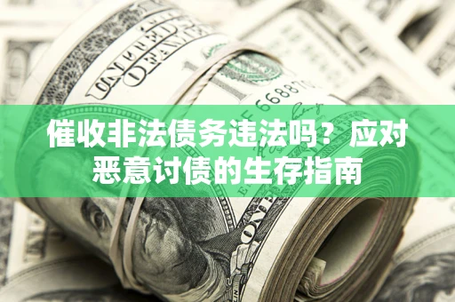 济南催收非法债务违法吗？应对恶意讨债的生存指南