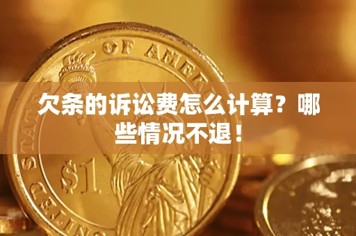 济南欠条的诉讼费怎么计算?哪些情况不退! 济南欠条的诉讼费怎么计算?哪些情况不退!