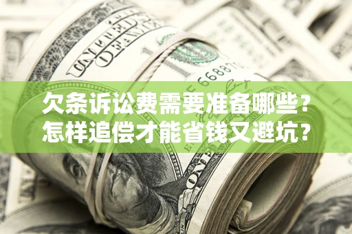 济南欠条诉讼费需要准备哪些？怎样追偿才能省钱又避坑？