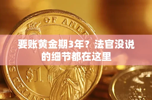 济南要账黄金期3年？法官没说的细节都在这里