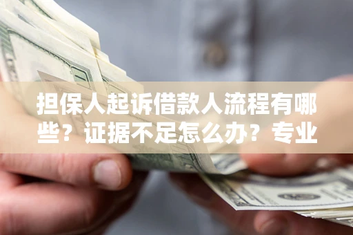 济南担保人起诉借款人流程有哪些？证据不足怎么办？专业律师解答