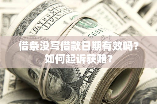 济南借条没写借款日期有效吗？如何起诉获赔？