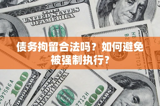 济南债务拘留合法吗？如何避免被强制执行？
