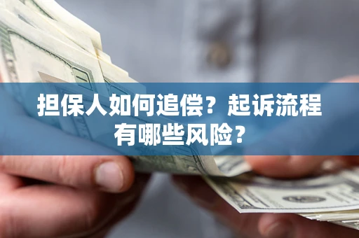 济南担保人如何追偿？起诉流程有哪些风险？