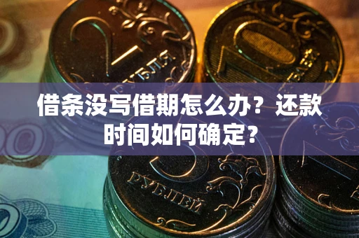 济南借条没写借期怎么办？还款时间如何确定？