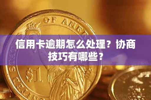 济南信用卡逾期怎么处理？协商技巧有哪些？