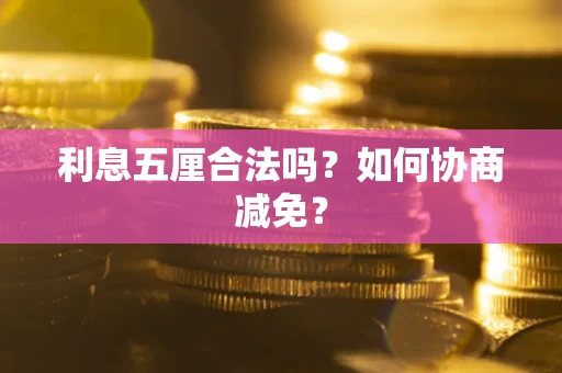 济南利息五厘合法吗？如何协商减免？