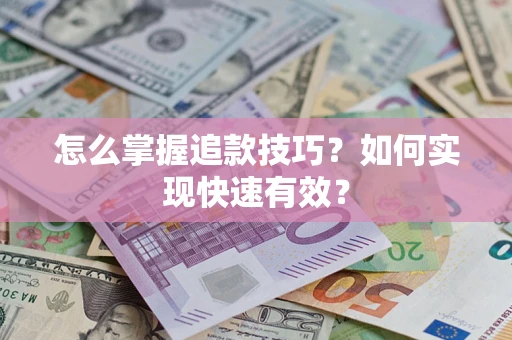济南怎么掌握追款技巧？如何实现快速有效？