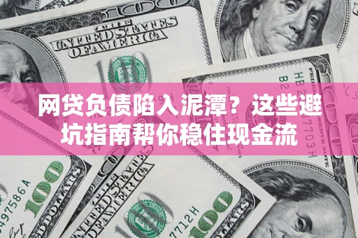 济南网贷负债陷入泥潭？这些避坑指南帮你稳住现金流
