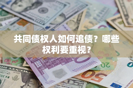 济南共同债权人如何追债？哪些权利要重视？