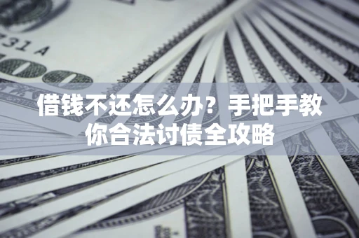 济南借钱不还怎么办？手把手教你合法讨债全攻略
