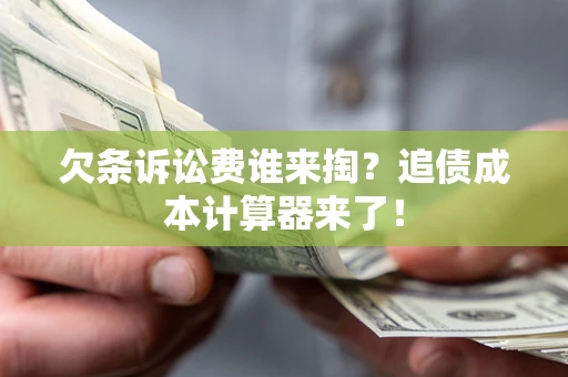 济南欠条诉讼费谁来掏？追债成本计算器来了！