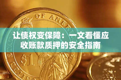 济南让债权变保障：一文看懂应收账款质押的安全指南
