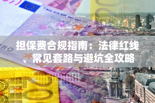 济南担保费合规指南：法律红线、常见套路与避坑全攻略