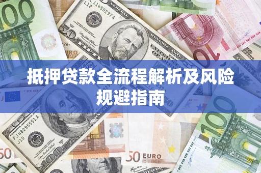 济南抵押贷款全流程解析及风险规避指南