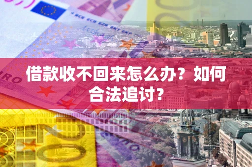 济南借款收不回来怎么办？如何合法追讨？