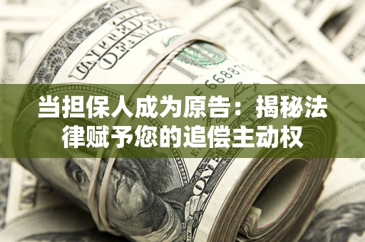 济南当担保人成为原告:揭秘法律赋予您的追偿主动权 济南当担保人成为原告:揭秘法律赋予您的追偿主动权
