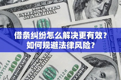 济南借条纠纷怎么解决更有效？如何规避法律风险？
