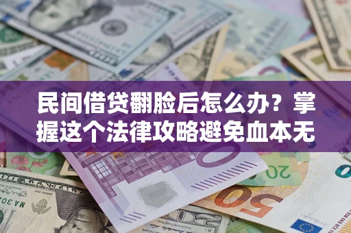 济南民间借贷翻脸后怎么办？掌握这个法律攻略避免血本无归