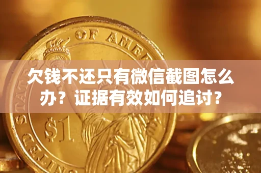 济南欠钱不还只有微信截图怎么办？证据有效如何追讨？