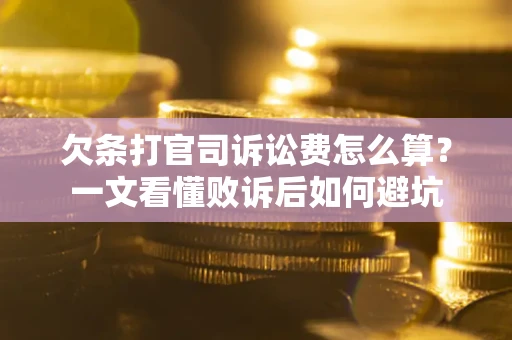 济南欠条打官司诉讼费怎么算？一文看懂败诉后如何避坑