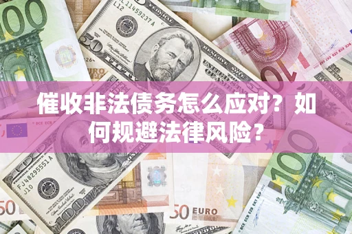 济南催收非法债务怎么应对？如何规避法律风险？