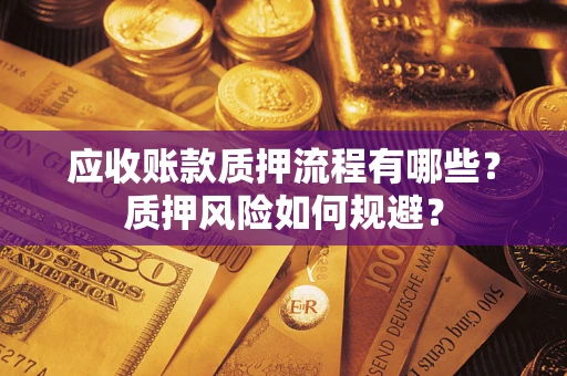 济南应收账款质押流程有哪些？质押风险如何规避？