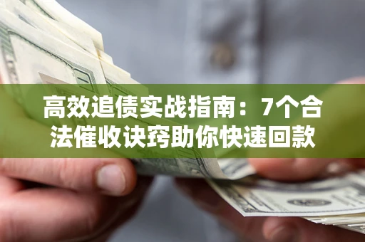 济南高效追债实战指南：7个合法催收诀窍助你快速回款