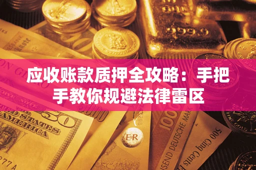 济南应收账款质押全攻略：手把手教你规避法律雷区