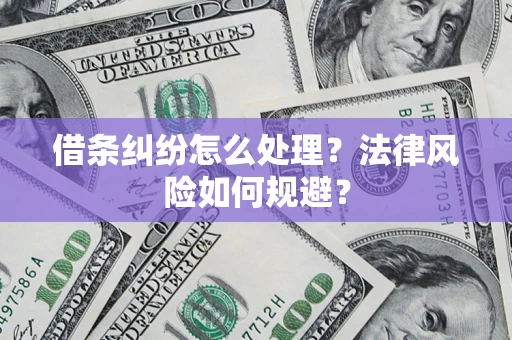 济南借条纠纷怎么处理？法律风险如何规避？