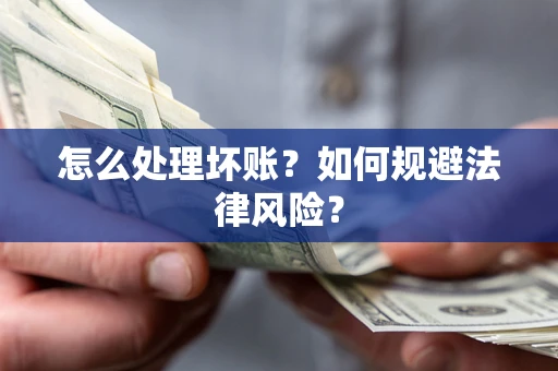 济南怎么处理坏账？如何规避法律风险？