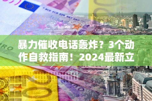 济南暴力催收电话轰炸？3个动作自救指南！2024最新立案标准全解析