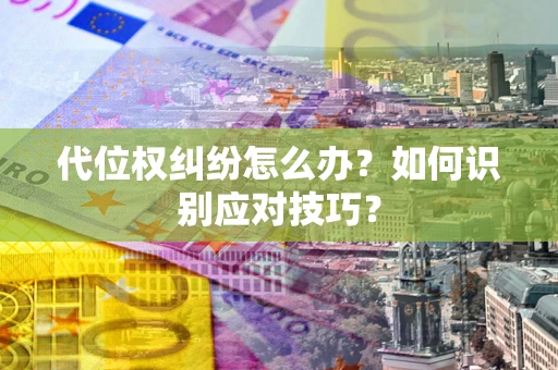 济南代位权纠纷怎么办？如何识别应对技巧？