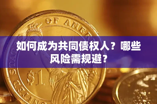 济南如何成为共同债权人？哪些风险需规避？